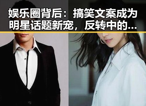 娱乐圈背后：搞笑文案成为明星话题新宠，反转中的真相与影响