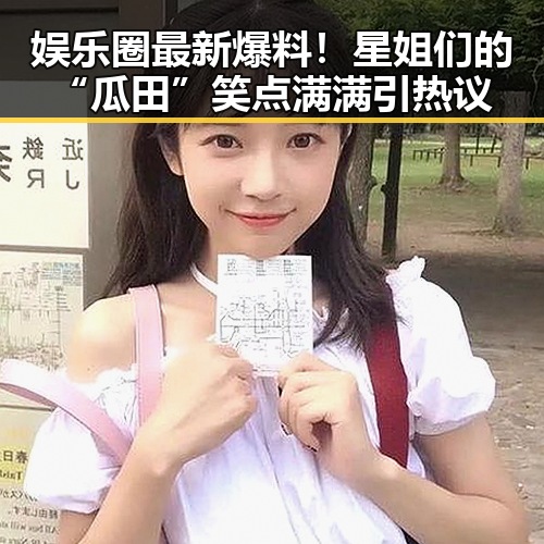 娱乐圈最新爆料！星姐们的“瓜田”笑点满满引热议