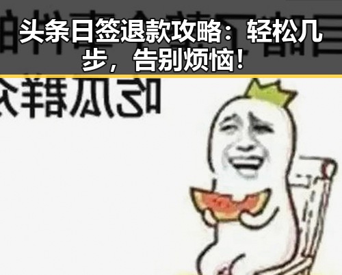 头条日签退款攻略：轻松几步，告别烦恼！